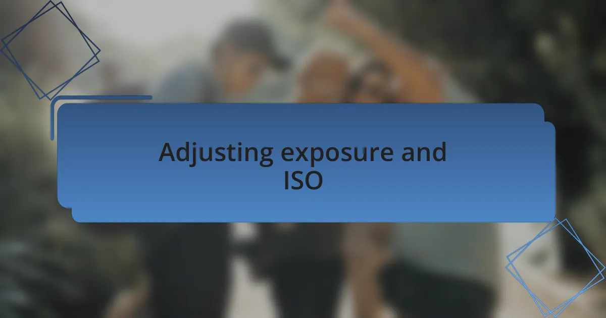 Adjusting exposure and ISO