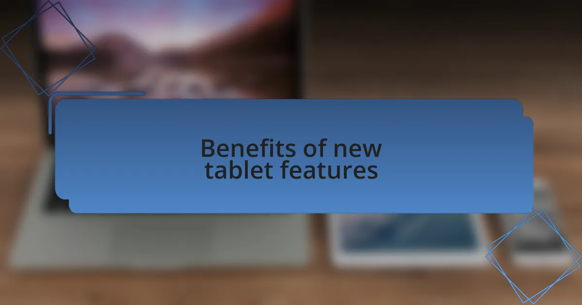 Benefits of new tablet features