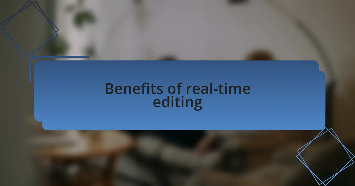 Benefits of real-time editing