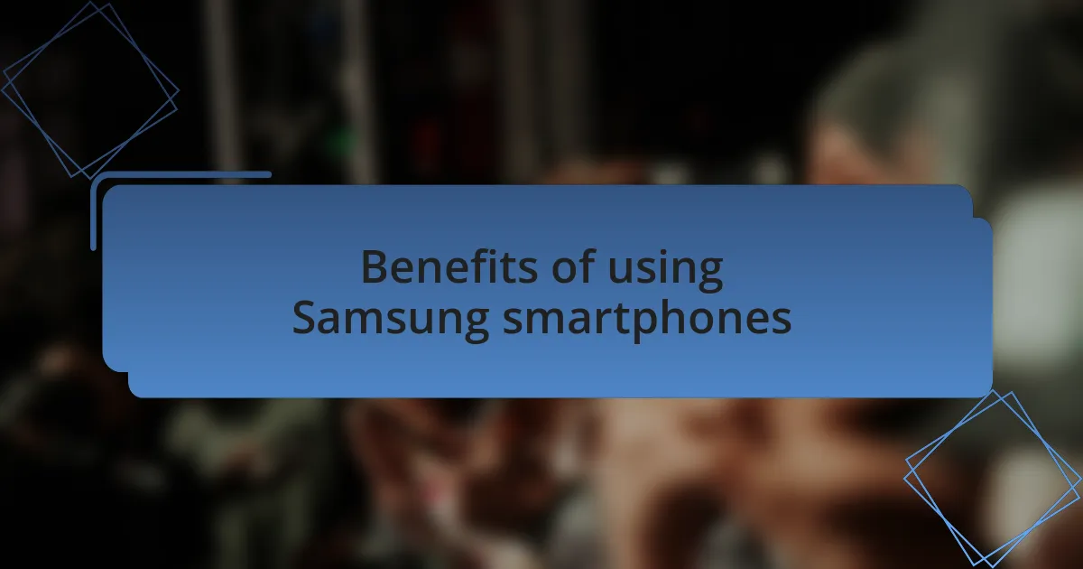 Benefits of using Samsung smartphones