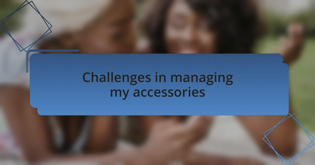 Challenges in managing my accessories