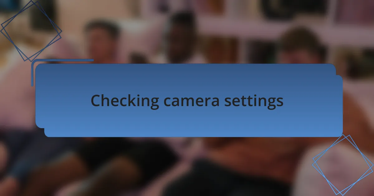 Checking camera settings