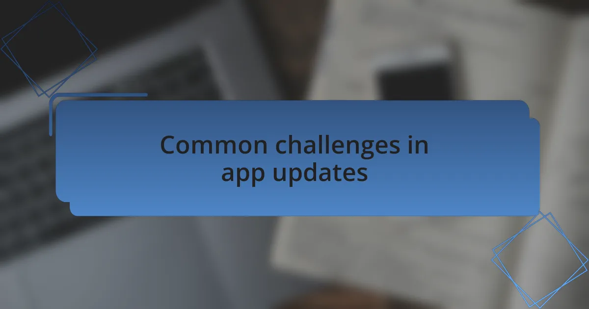 Common challenges in app updates