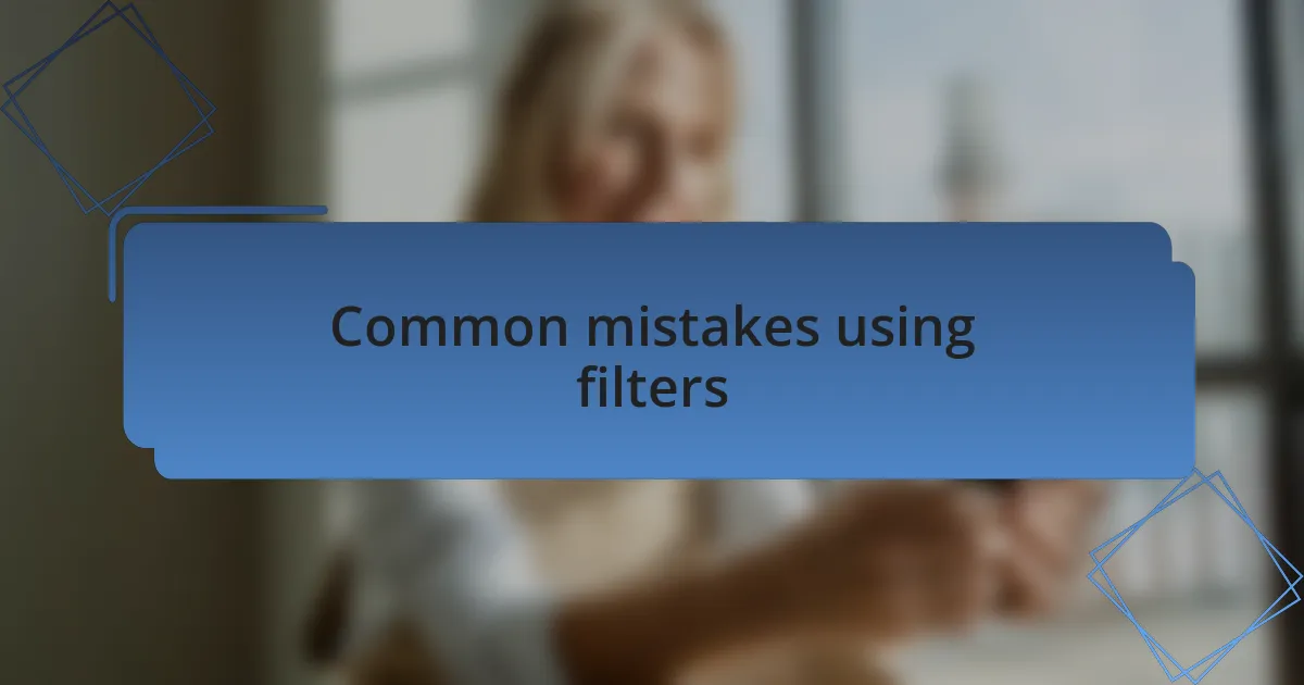 Common mistakes using filters
