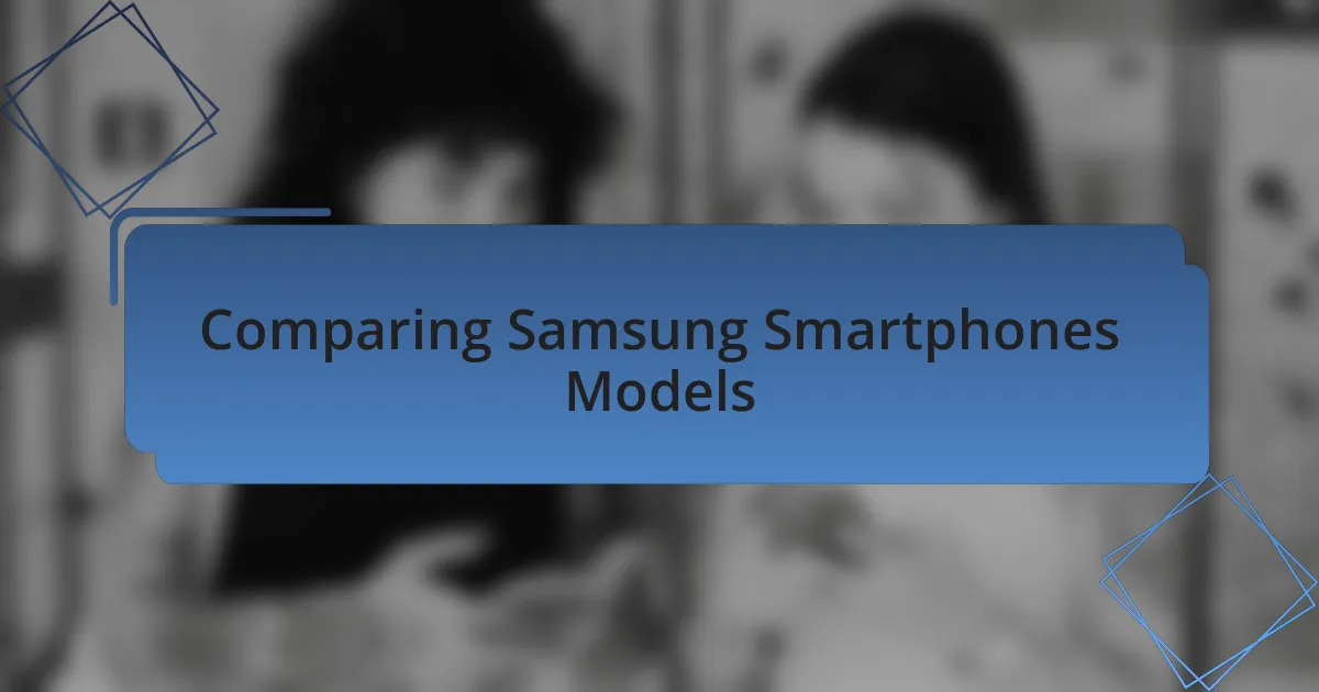 Comparing Samsung Smartphones Models