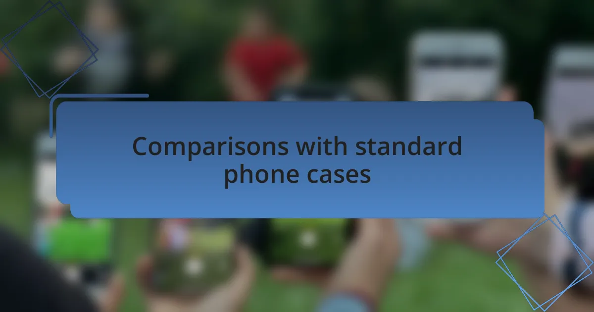 Comparisons with standard phone cases