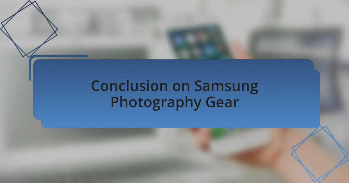 Conclusion on Samsung Photography Gear
