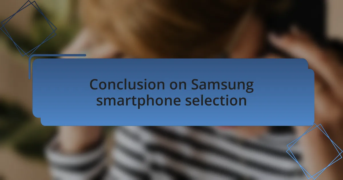 Conclusion on Samsung smartphone selection