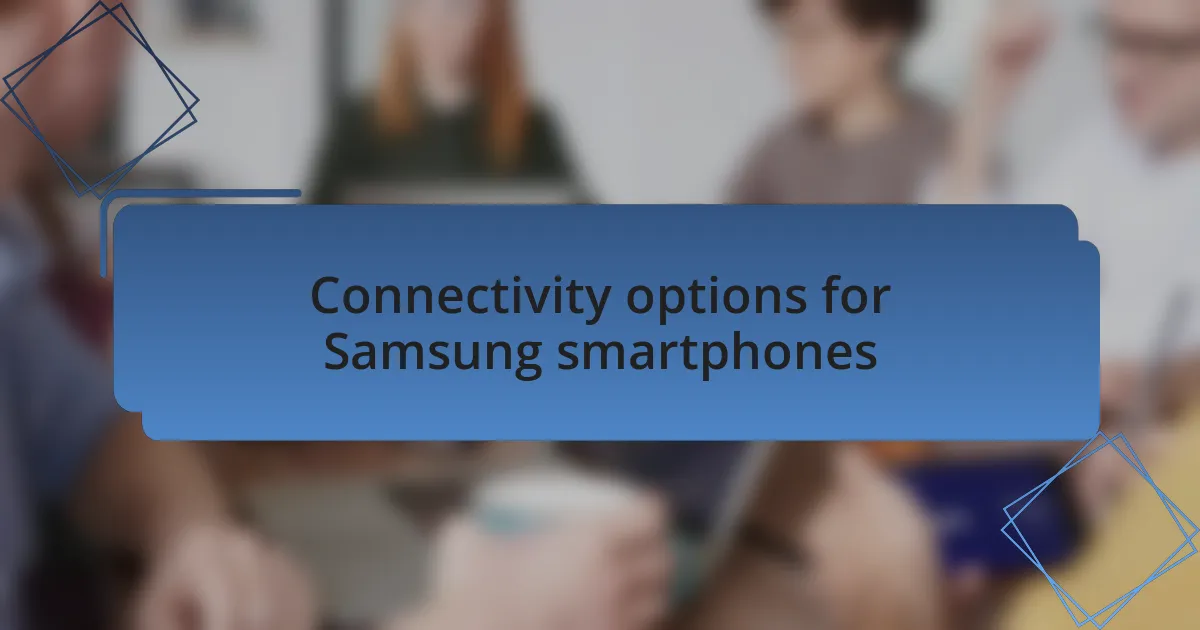 Connectivity options for Samsung smartphones