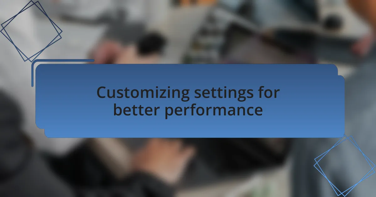 Customizing settings for better performance