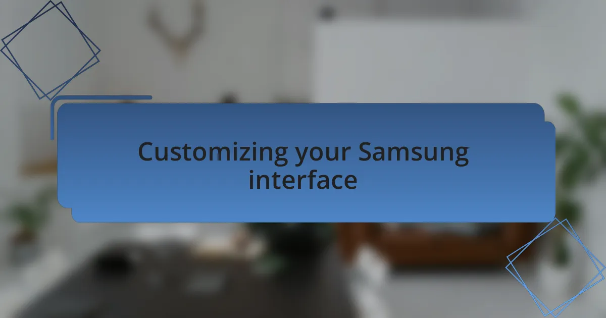 Customizing your Samsung interface