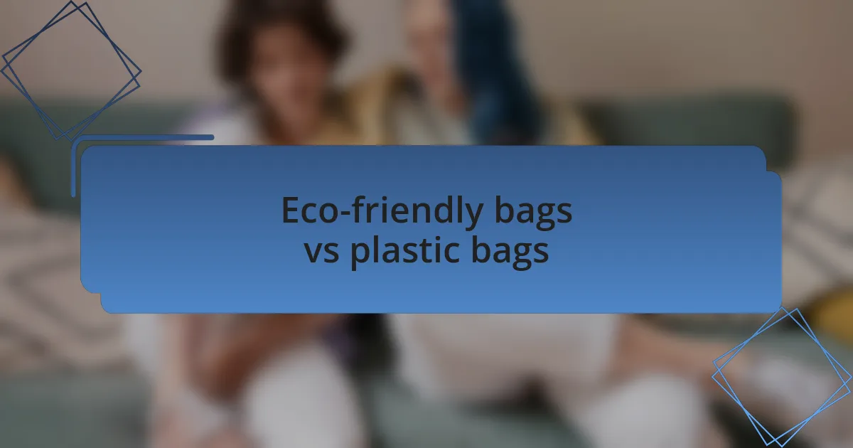 Eco-friendly bags vs plastic bags