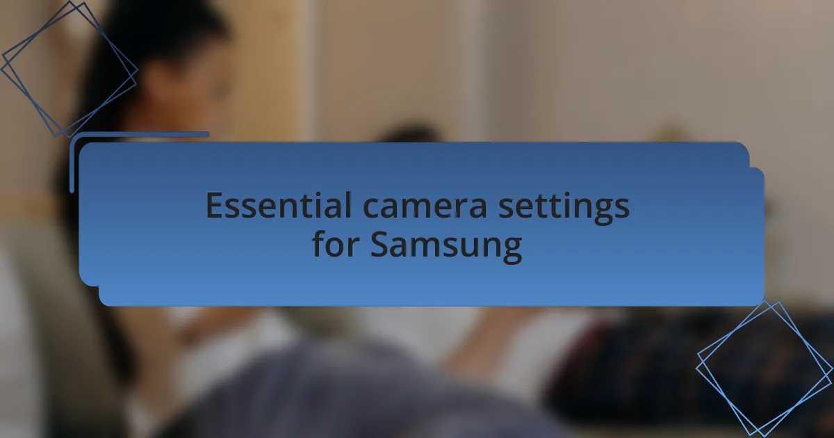 Essential camera settings for Samsung