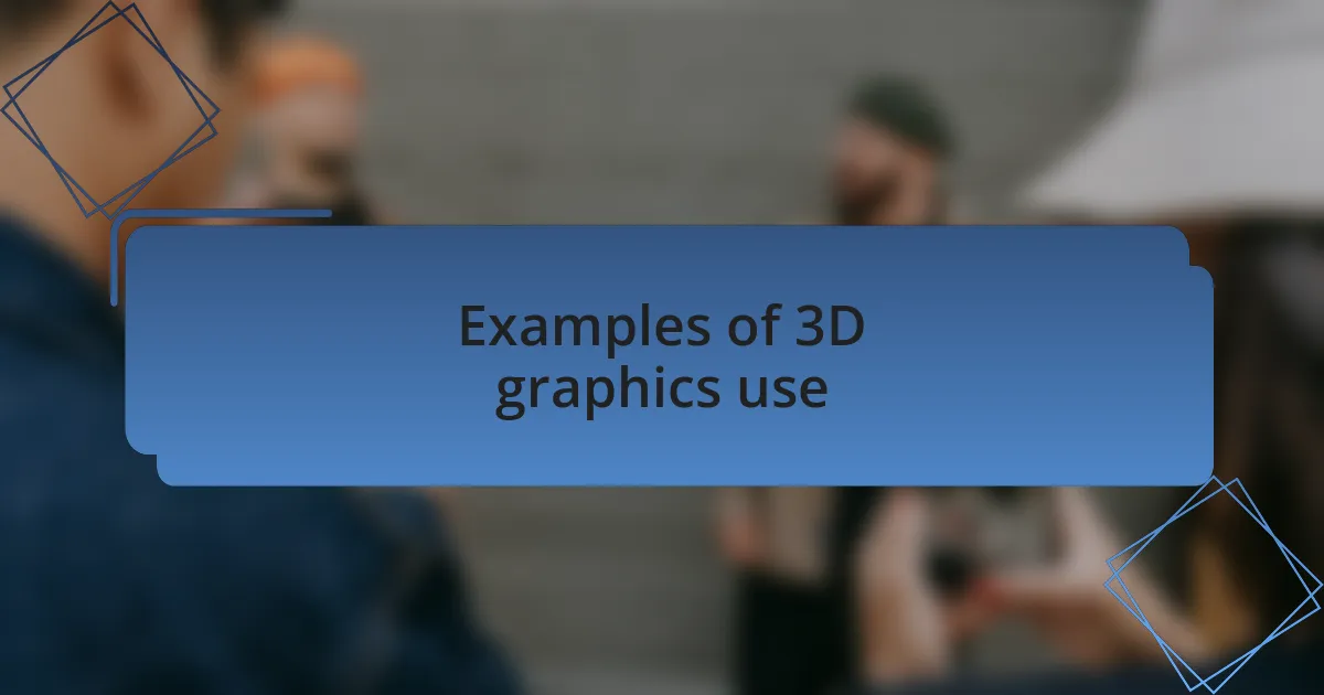 Examples of 3D graphics use