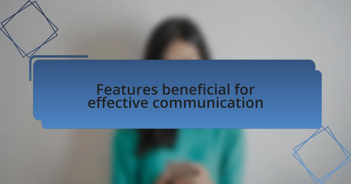 Features beneficial for effective communication