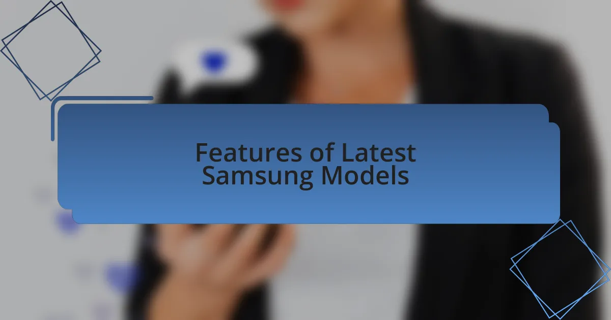 Features of Latest Samsung Models