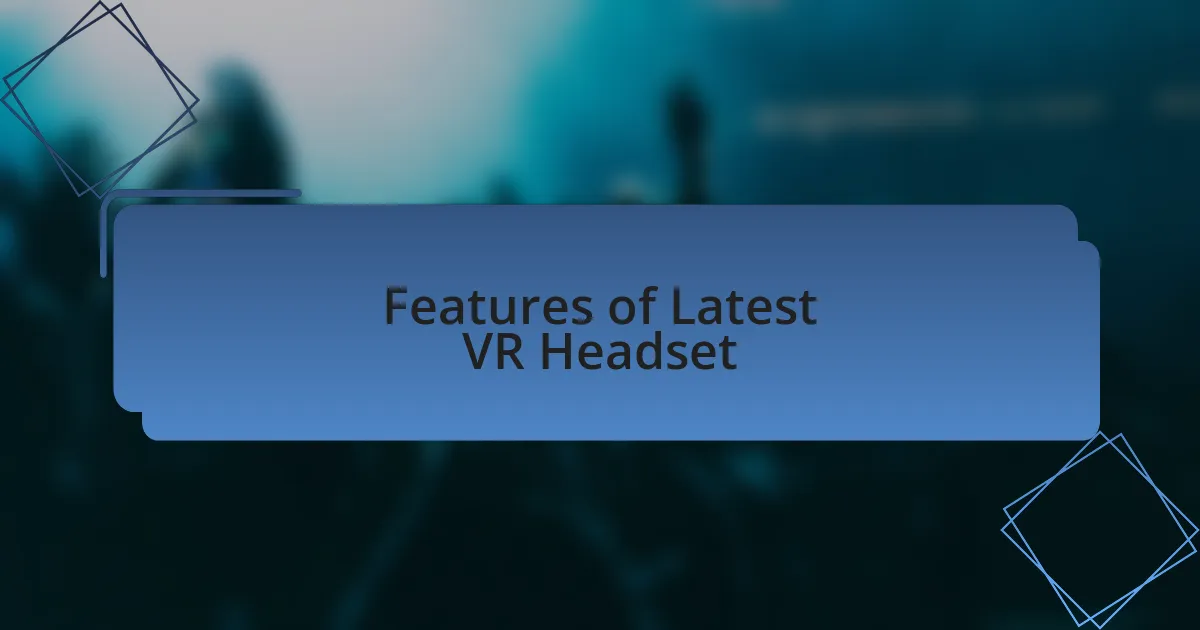 Features of Latest VR Headset