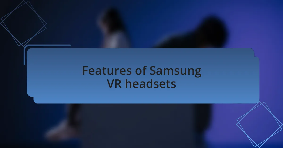 Features of Samsung VR headsets