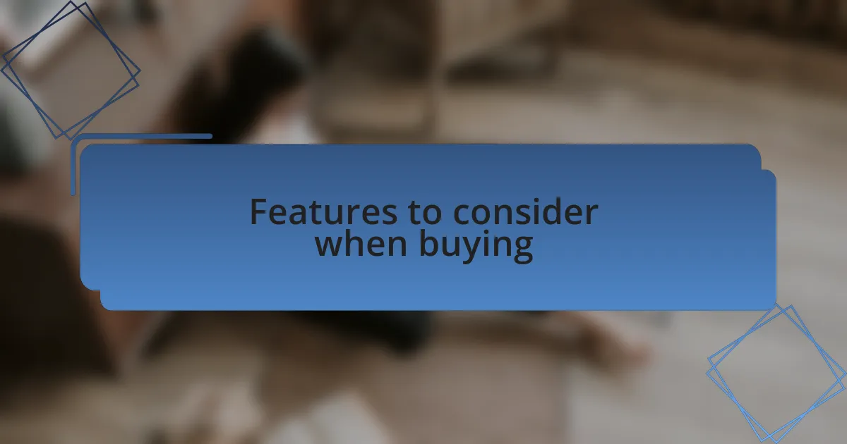 Features to consider when buying