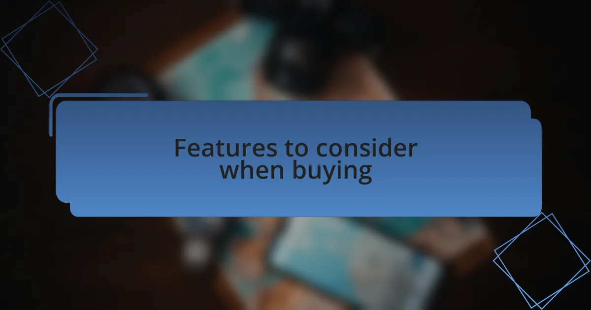 Features to consider when buying