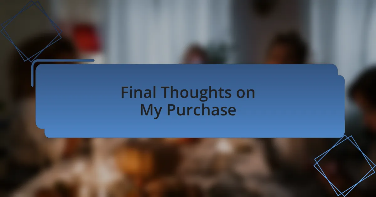 Final Thoughts on My Purchase