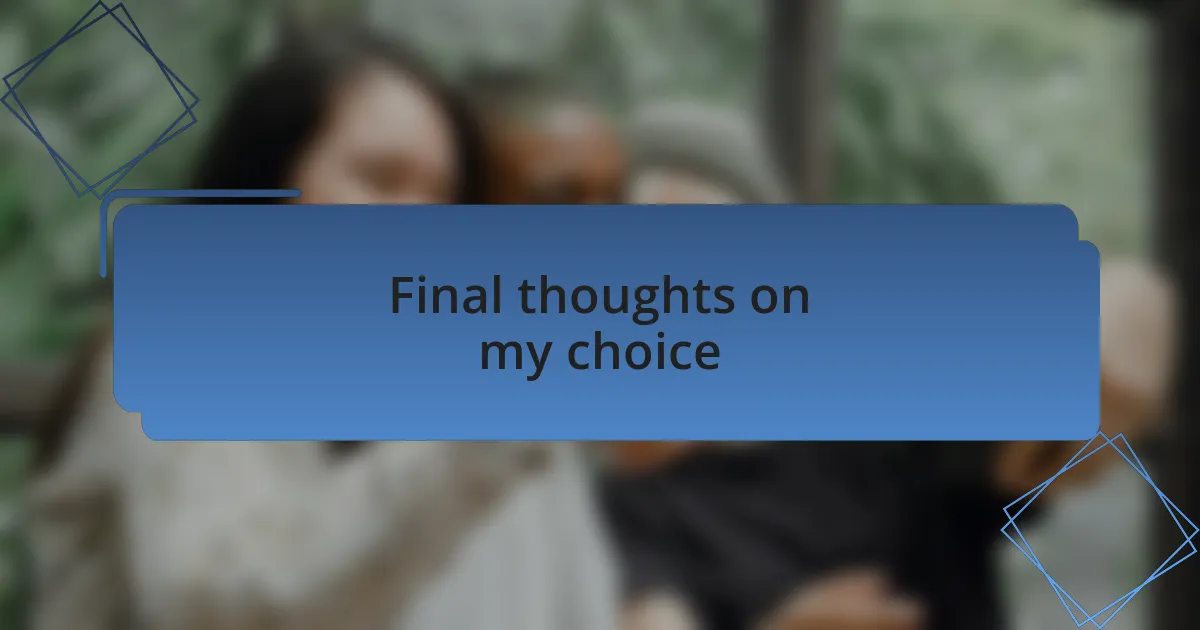 Final thoughts on my choice