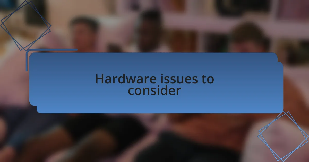 Hardware issues to consider