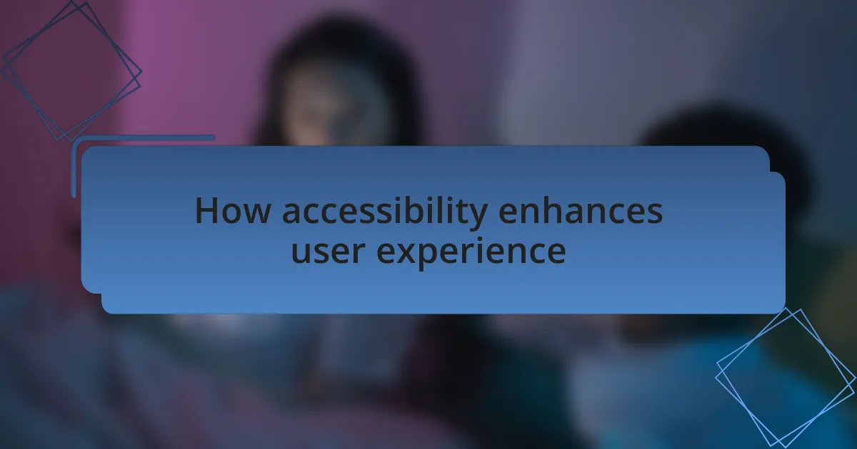 How accessibility enhances user experience