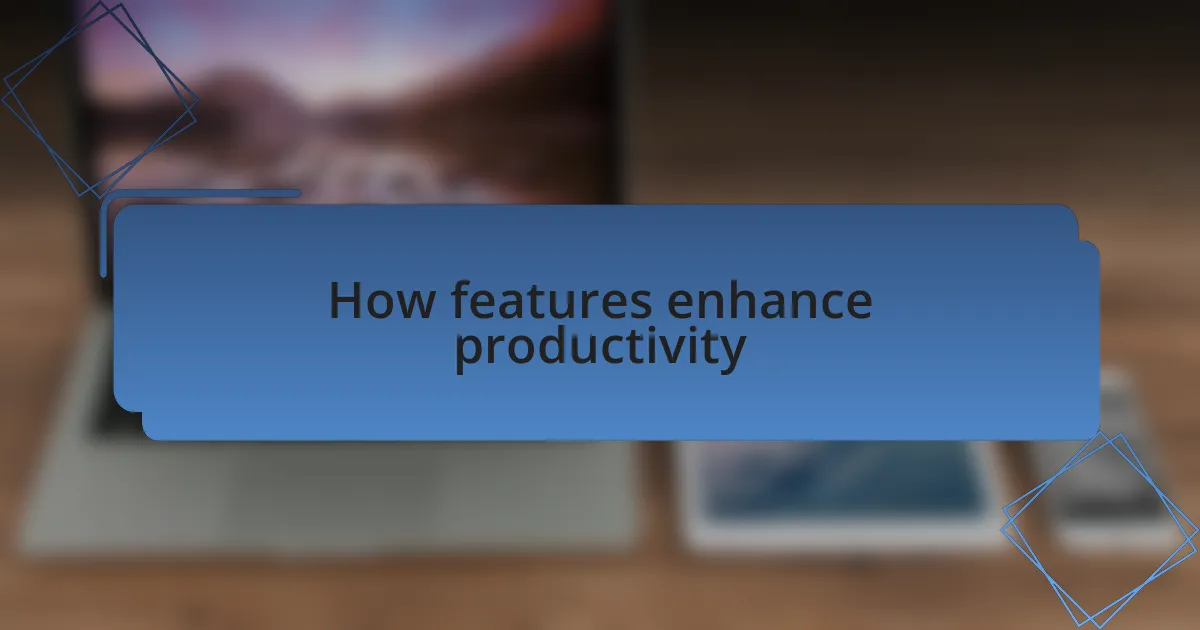 How features enhance productivity