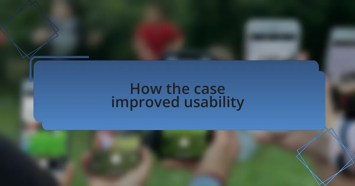How the case improved usability