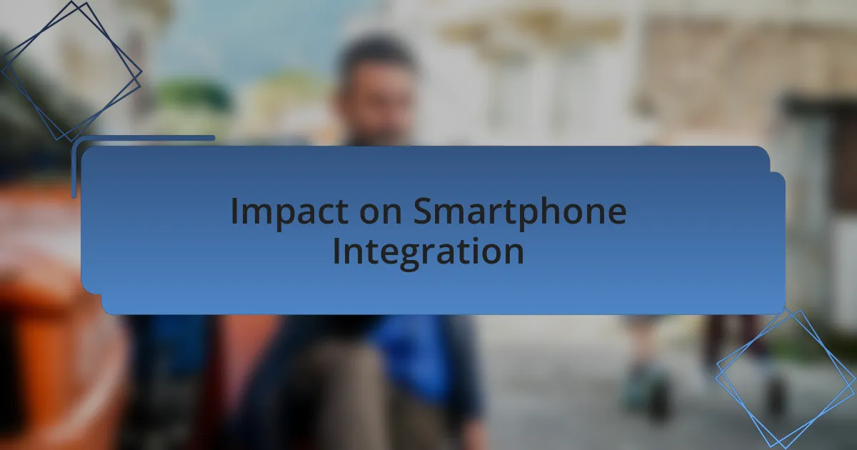 Impact on Smartphone Integration
