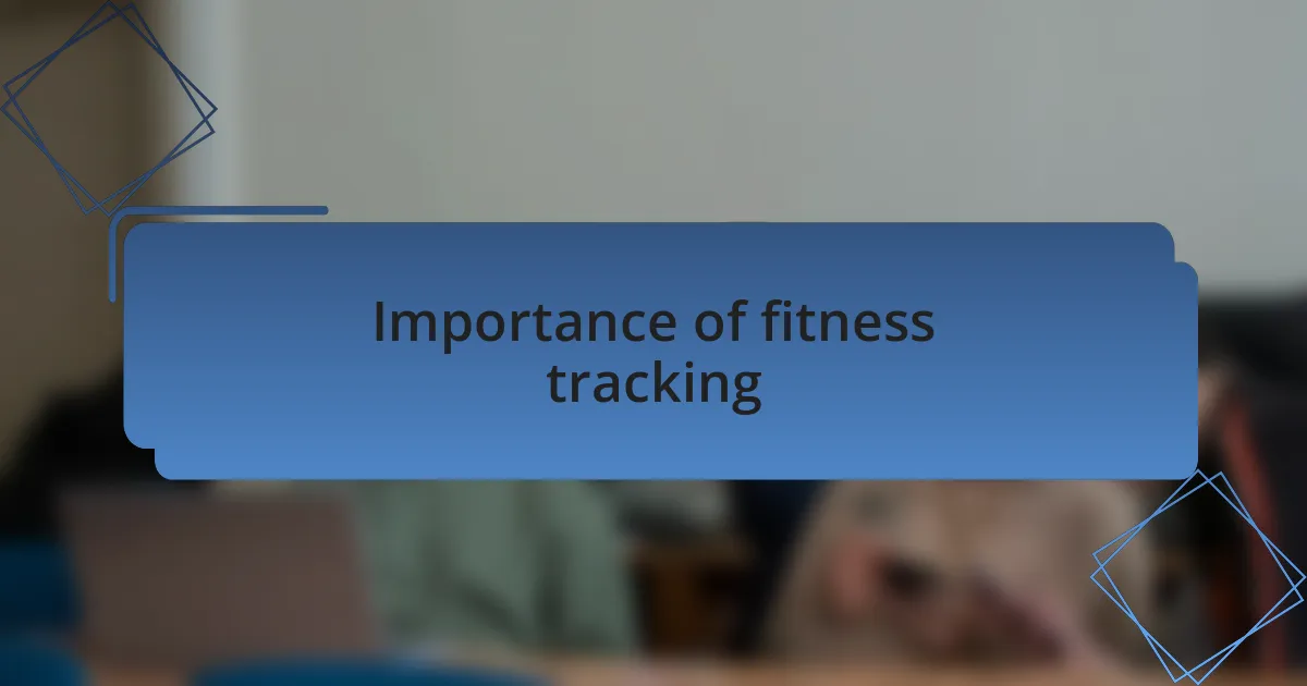 Importance of fitness tracking