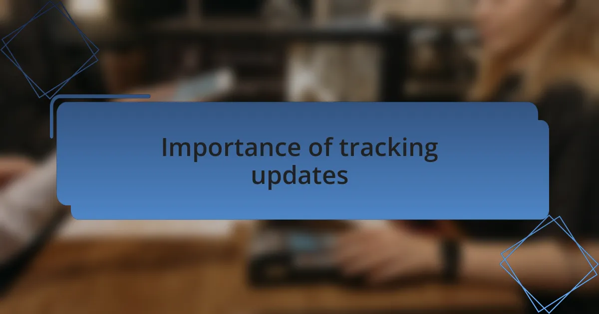 Importance of tracking updates