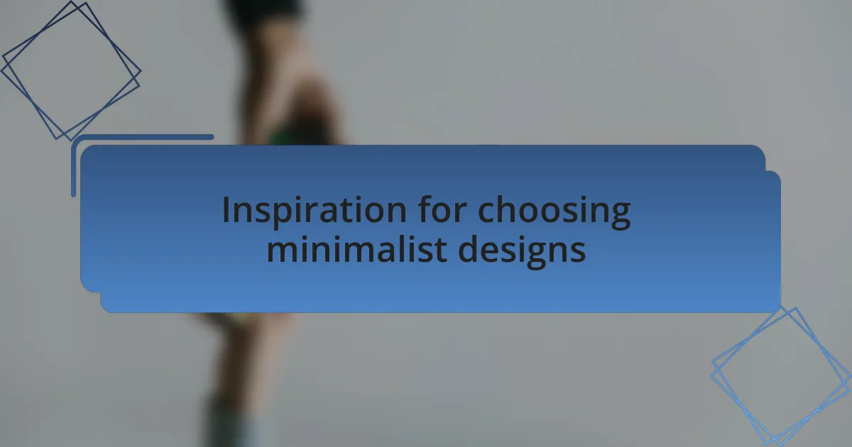 Inspiration for choosing minimalist designs