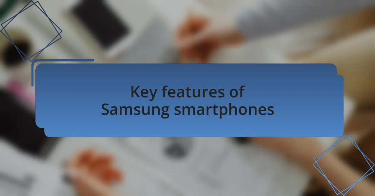 Key features of Samsung smartphones
