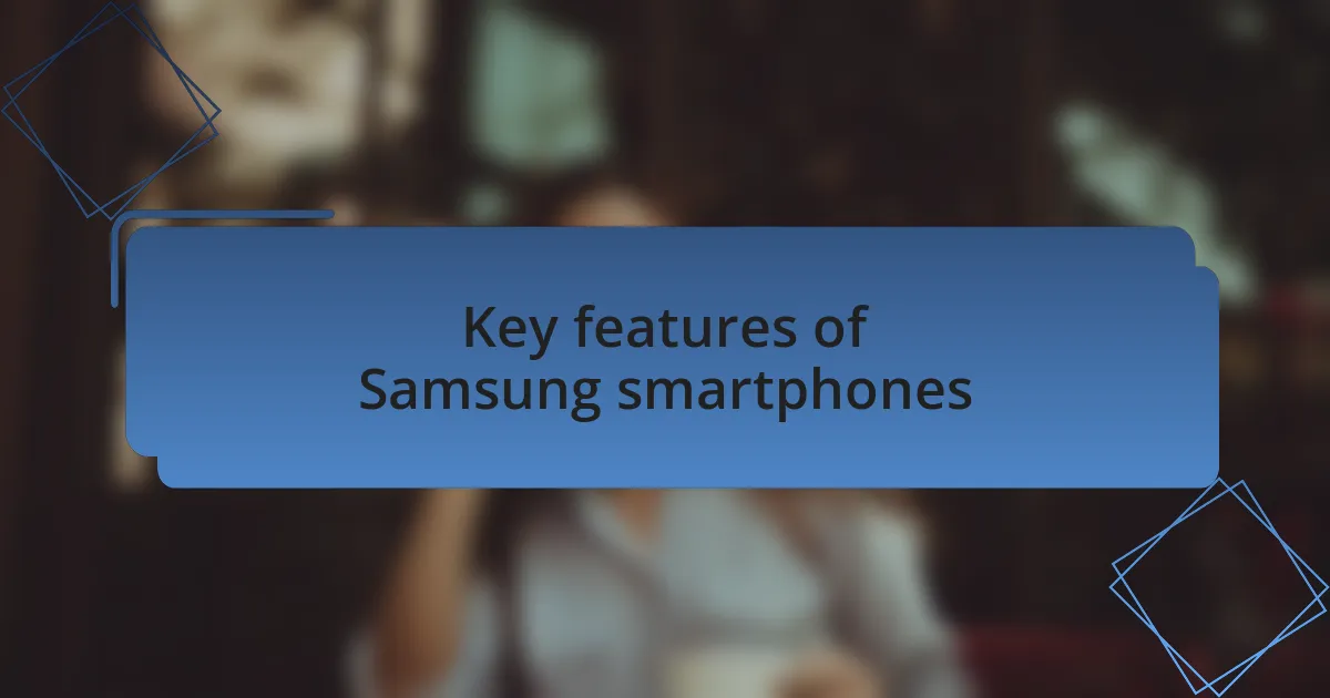 Key features of Samsung smartphones