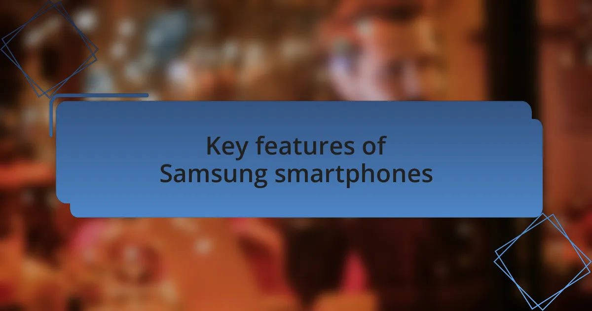 Key features of Samsung smartphones