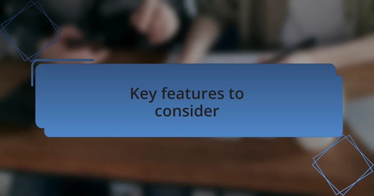 Key features to consider