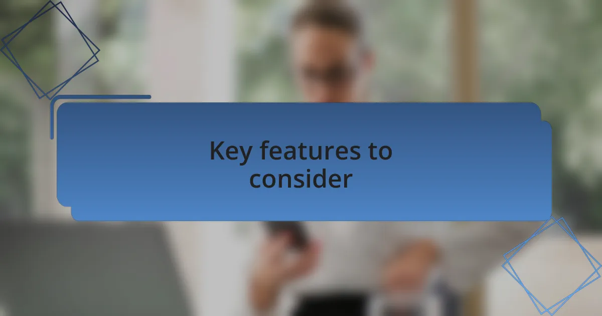 Key features to consider