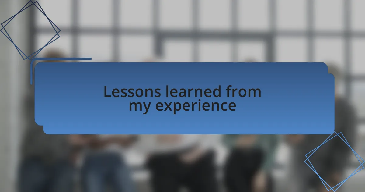 Lessons learned from my experience