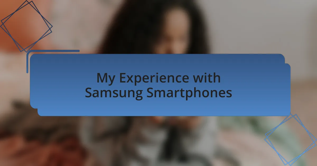 My Experience with Samsung Smartphones