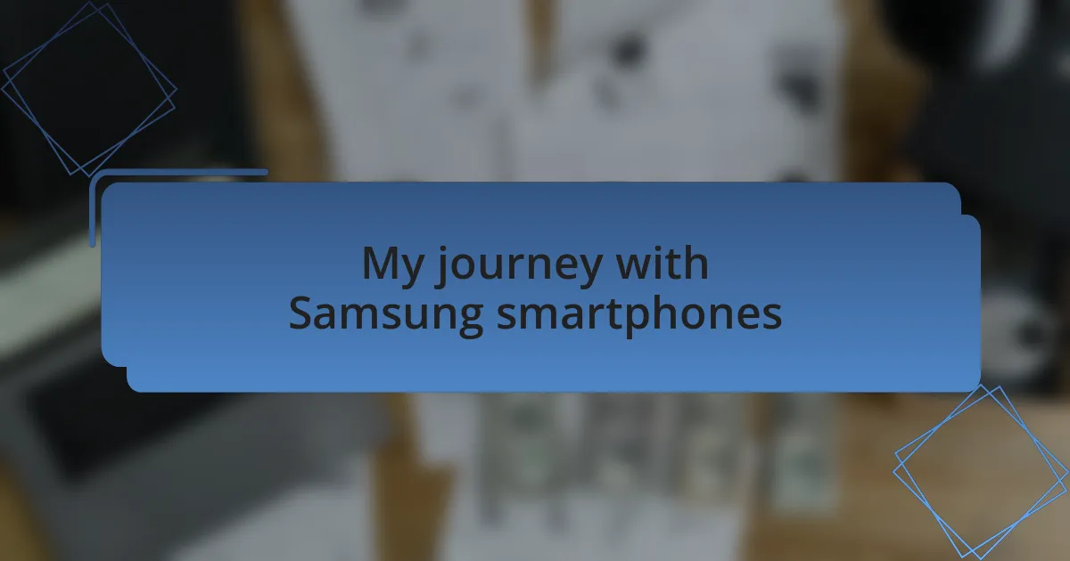 My journey with Samsung smartphones