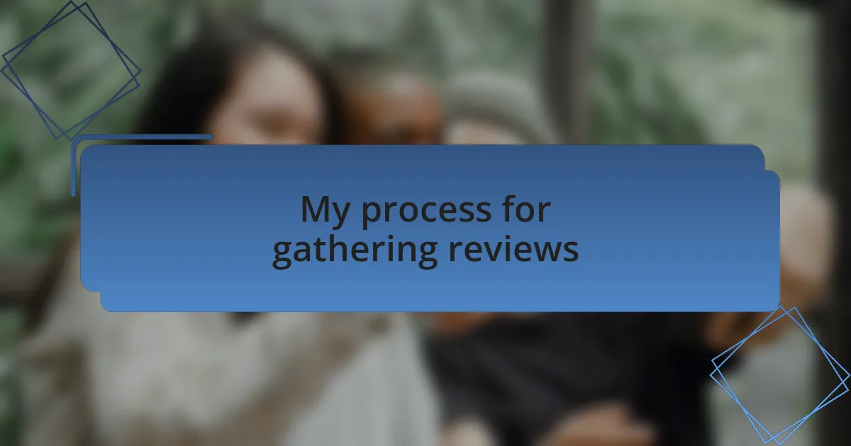 My process for gathering reviews