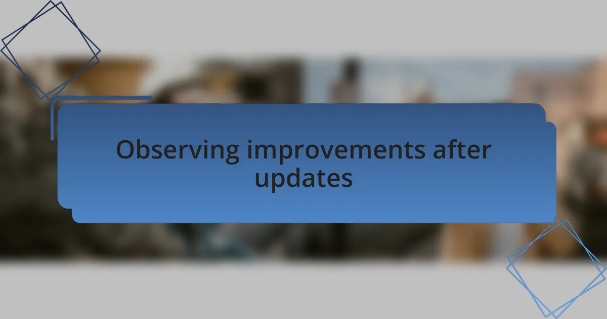 Observing improvements after updates