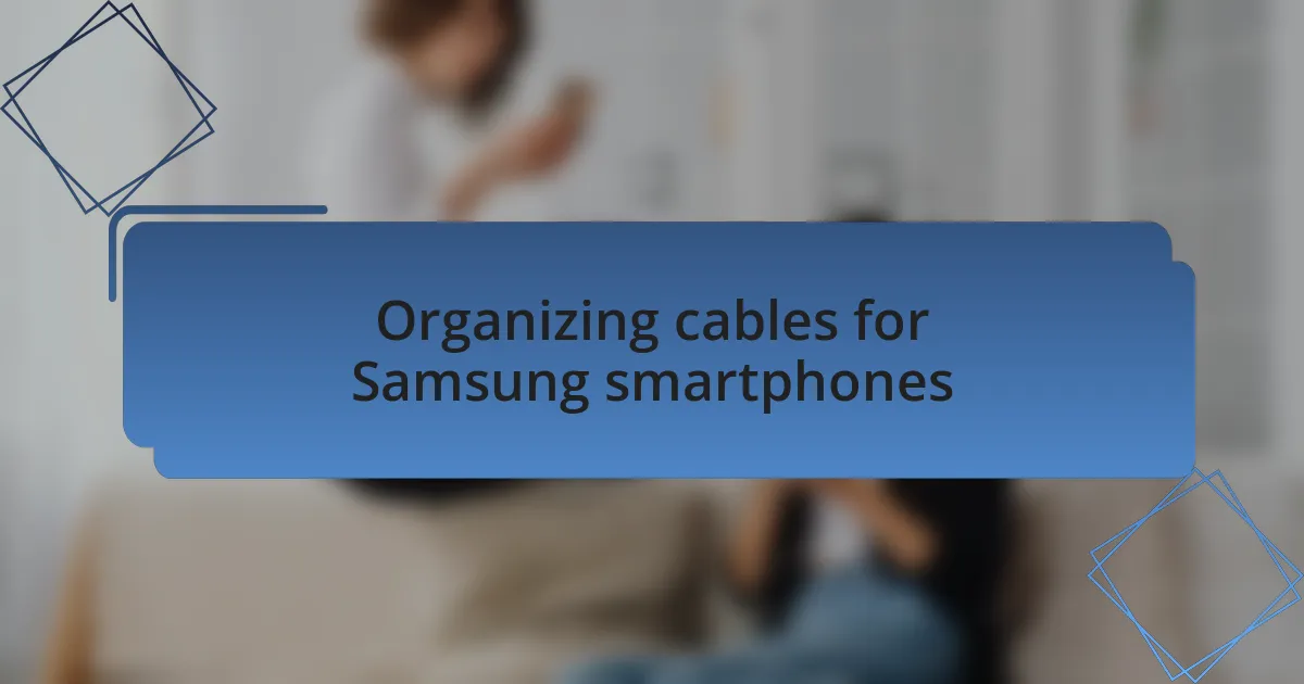 Organizing cables for Samsung smartphones