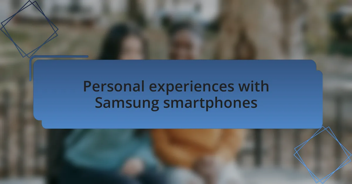 Personal experiences with Samsung smartphones
