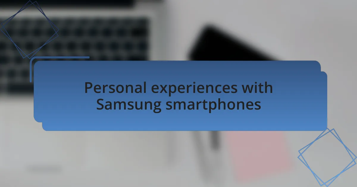 Personal experiences with Samsung smartphones