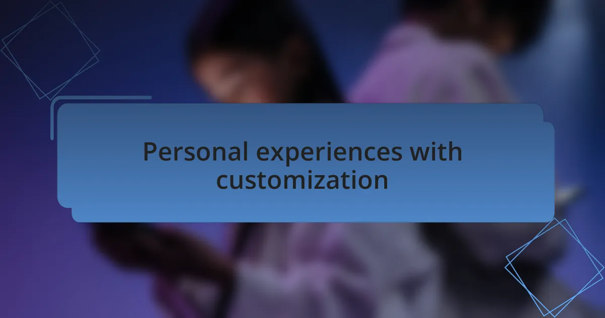 Personal experiences with customization