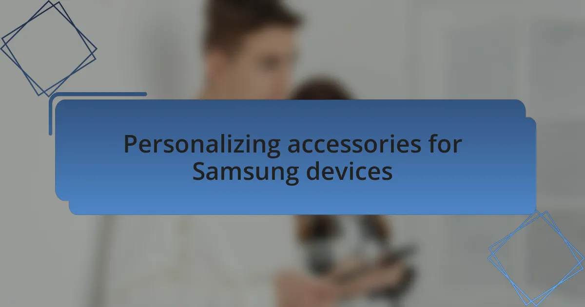 Personalizing accessories for Samsung devices