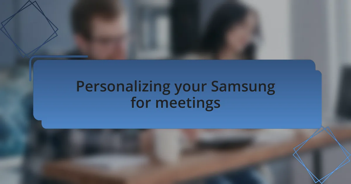 Personalizing your Samsung for meetings